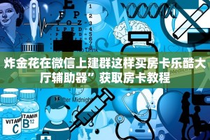 炸金花在微信上建群这样买房卡乐酷大厅辅助器”获取房卡教程