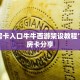 卡游批发一手货源网站卡丁互娱官网：详细房卡怎么充值教程...
