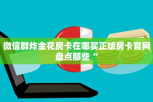 炸金花房卡链接新神皇大厅怎么买房卡”详细房卡教程