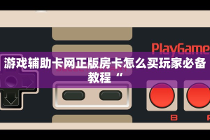 游戏辅助卡网正版房卡怎么买玩家必备教程“