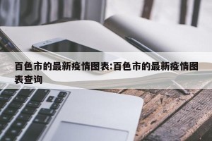 百色市的最新疫情图表:百色市的最新疫情图表查询