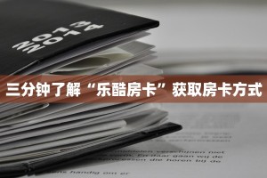 新游道房卡新皇豪大厅怎么买房卡六分钟知识“