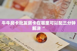 牛牛房卡批发房卡在哪里可以配三分钟解决“