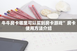 牛牛房卡哪里可以买到房卡游戏”房卡使用方法介绍