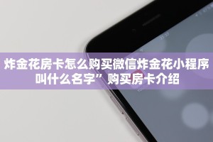 炸金花房卡怎么购买微信炸金花小程序叫什么名字”购买房卡介绍