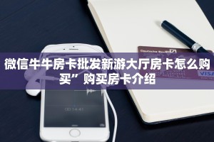 微信炸金花链接房间怎么弄长虹大厅房卡怎么购买”详细房卡怎么购买方式