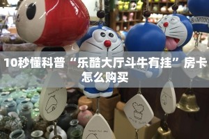 微信牛牛链接房卡神兽大厅正规版”科普玩家房卡