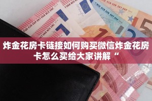 炸金花房卡链接如何购买微信炸金花房卡怎么买给大家讲解“