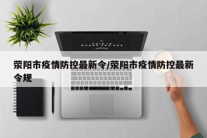 荥阳市疫情防控最新令/荥阳市疫情防控最新令规