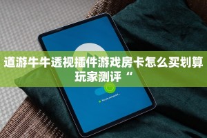 道游牛牛透视插件游戏房卡怎么买划算玩家测评“