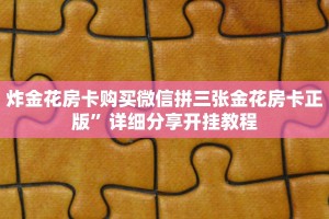 炸金花房卡购买微信拼三张金花房卡正版”详细分享开挂教程