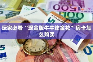 牛牛棋牌可以开好友房新道游房卡多少钱一张玩家必看“