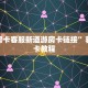 金花房卡客服新道游房卡链接”获取房卡教程