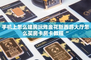 手机上怎么建房玩炸金花新西游大厅怎么买房卡房卡教程“