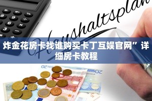 炸金花房卡找谁购买卡丁互娱官网”详细房卡教程