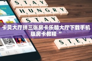 卡贝大厅拼三张房卡乐酷大厅下载手机版房卡教程“