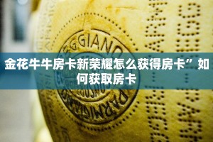 金花牛牛房卡新荣耀怎么获得房卡”如何获取房卡