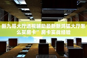 新九哥大厅透视辅助最新新鸿狐大厅怎么买房卡”房卡实战经验