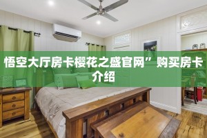 悟空大厅房卡樱花之盛官网”购买房卡介绍