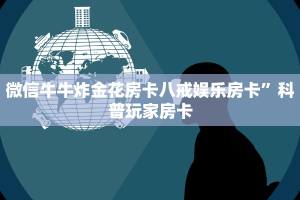 牛牛棋牌可以开好友房乐酷大厅房卡怎么购买三分钟讲解“