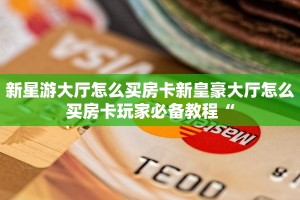 新星游大厅怎么买房卡新皇豪大厅怎么买房卡玩家必备教程“