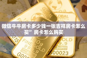 微信牛牛房卡多少钱一张吉祥房卡怎么买”房卡怎么购买