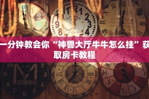 微信链接金花房卡怎么弄神兽房卡大厅全网最低独家解读“