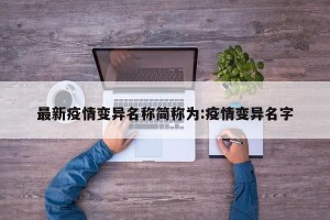 最新疫情变异名称简称为:疫情变异名字