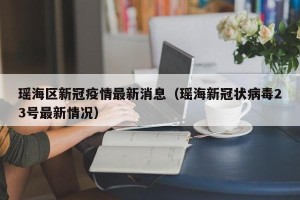瑶海区新冠疫情最新消息（瑶海新冠状病毒23号最新情况）