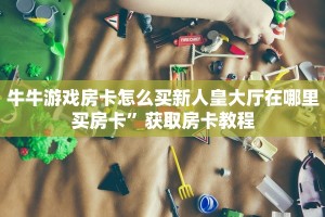 随意玩辅助器开挂免费神牛大厅房卡”如何获取房卡