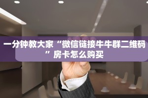 微信链接牛牛房卡随意玩是正版游戏吗房卡教程“