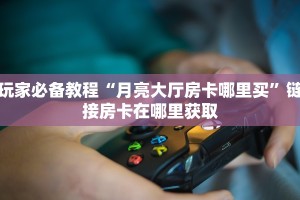 炸金花房卡怎样购买随意玩棋牌房卡一分钟教会你“