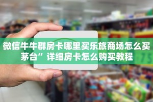 微信链接牛牛外挂新猴王房卡大厅：详细房卡怎么充值教程...
