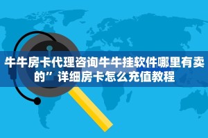 牛牛房卡代理咨询牛牛挂软件哪里有卖的”详细房卡怎么充值教程