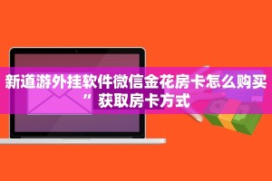 新道游外挂软件微信金花房卡怎么购买”获取房卡方式