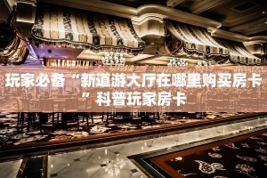 随意玩房卡怎么购买东西新道游房卡批发平台三分钟了解“