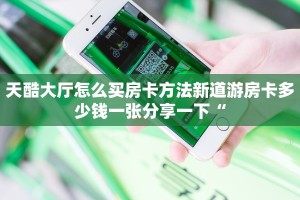 天酷大厅怎么买房卡方法新道游房卡多少钱一张分享一下“