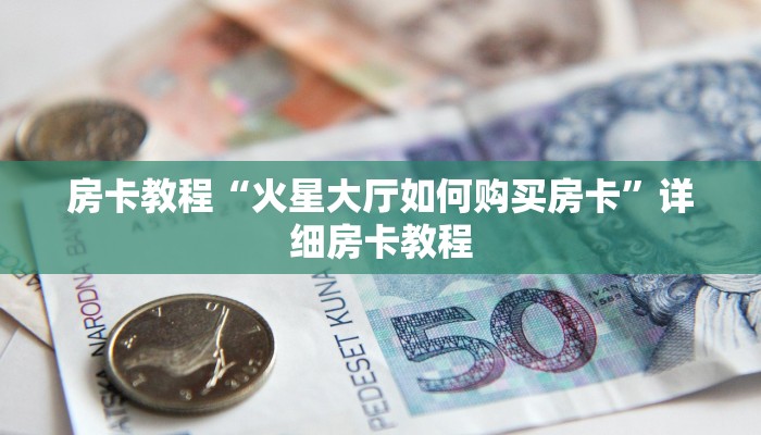 游戏房卡怎么买新上游房卡购买居家必备“