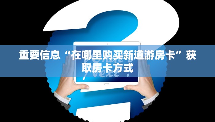 新道游房卡大厅链接七喜大厅房卡出售三分钟了解“