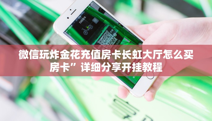 微信玩炸金花充值房卡长虹大厅怎么买房卡”详细分享开挂教程