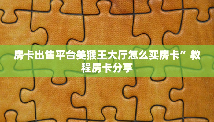 房卡出售平台美猴王大厅怎么买房卡”教程房卡分享