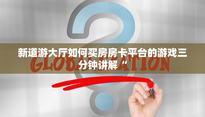 新道游大厅如何买房房卡平台的游戏三分钟讲解“