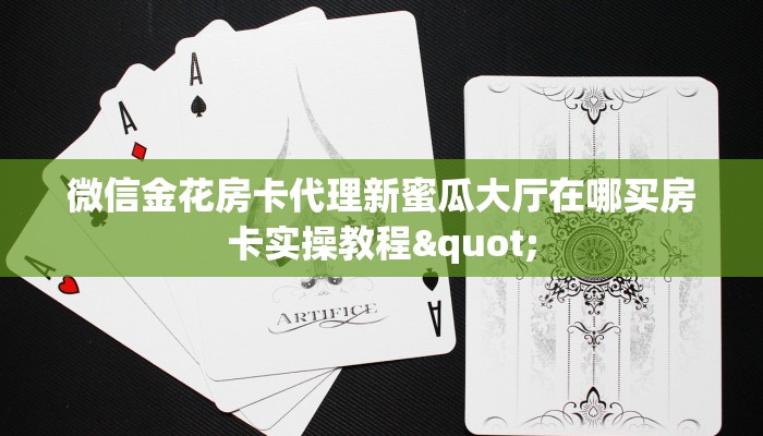 微信金花房卡代理新蜜瓜大厅在哪买房卡实操教程"