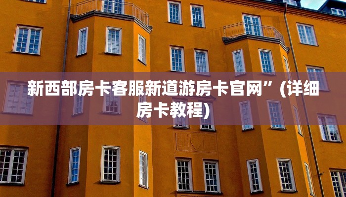新西部房卡客服新道游房卡官网”(详细房卡教程)