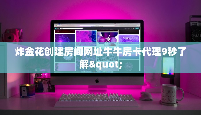 炸金花创建房间网址牛牛房卡代理9秒了解"