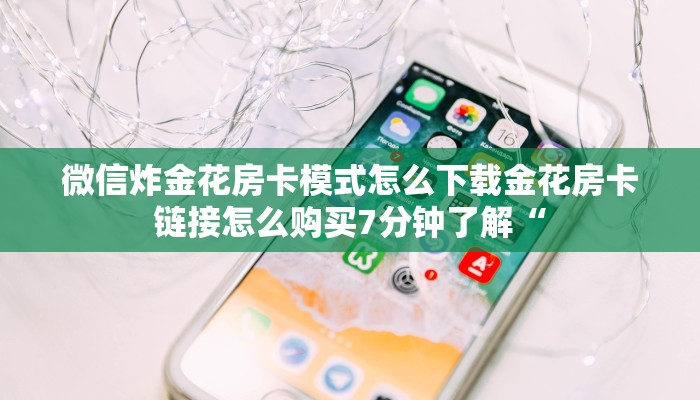 微信群炸金花链接房卡怎么弄牛牛房卡在哪里购买”购买房卡介绍