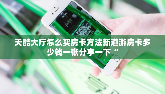 天酷大厅怎么买房卡方法新道游房卡多少钱一张分享一下“