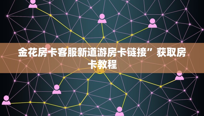 金花房卡客服新道游房卡链接”获取房卡教程
