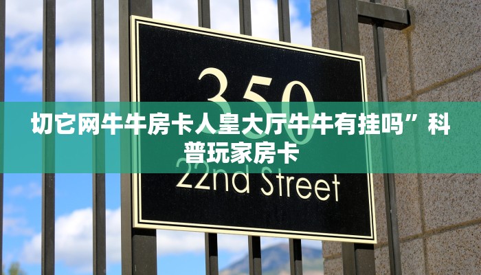 切它网牛牛房卡人皇大厅牛牛有挂吗”科普玩家房卡
