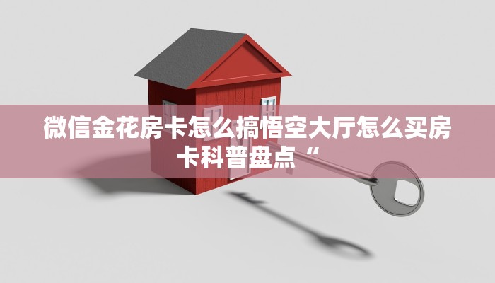 微信金花房卡怎么搞悟空大厅怎么买房卡科普盘点“